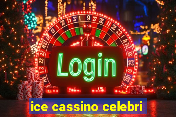 ice cassino celebri