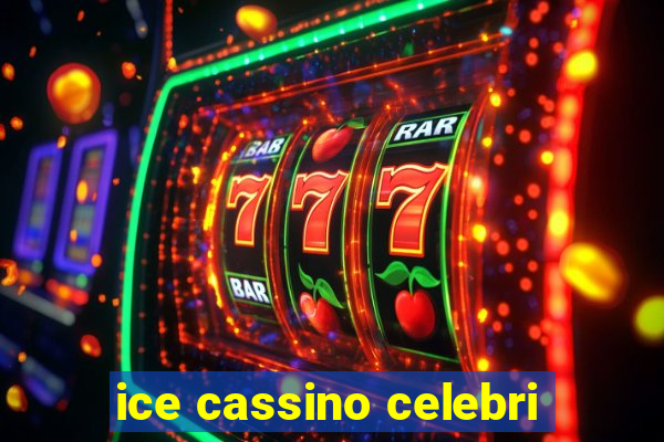 ice cassino celebri