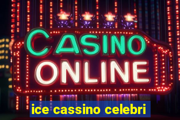 ice cassino celebri