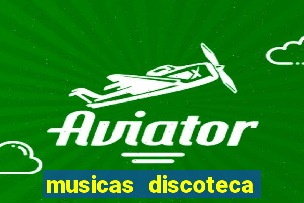 musicas discoteca anos 70 80 90