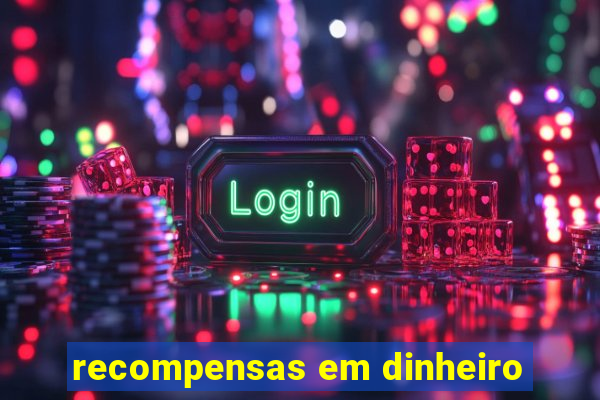 recompensas em dinheiro