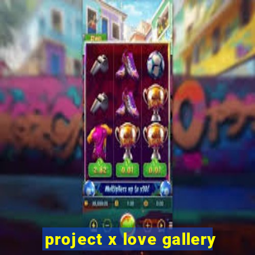 project x love gallery