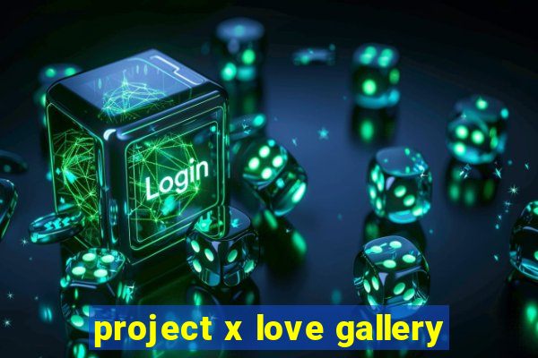 project x love gallery