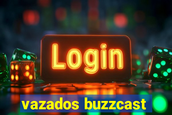 vazados buzzcast