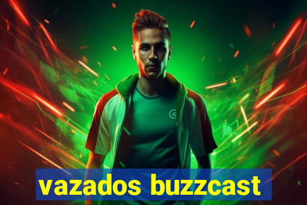 vazados buzzcast