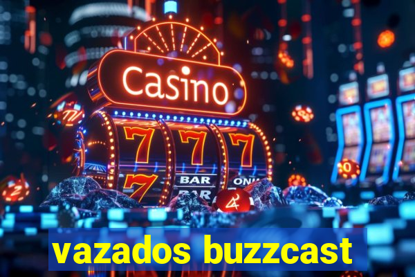 vazados buzzcast