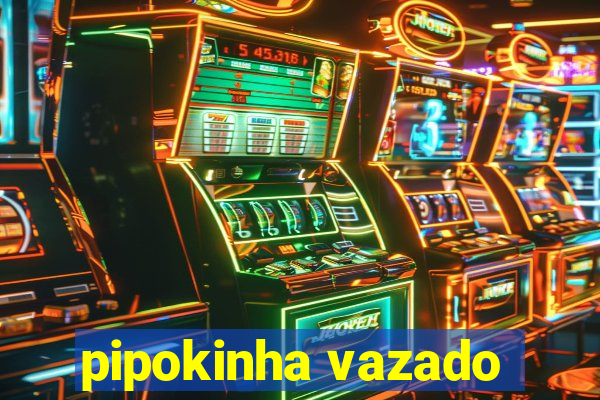 pipokinha vazado