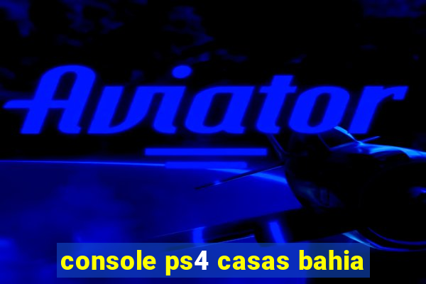 console ps4 casas bahia