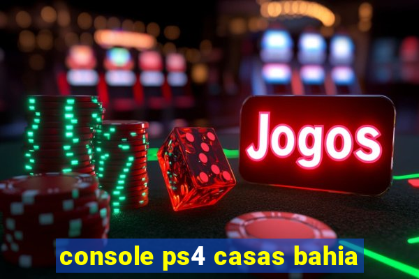 console ps4 casas bahia