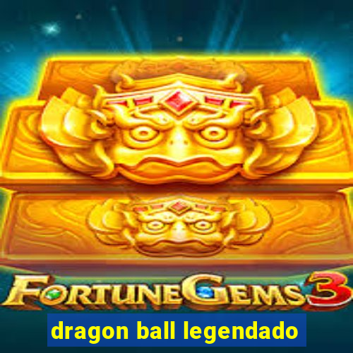 dragon ball legendado