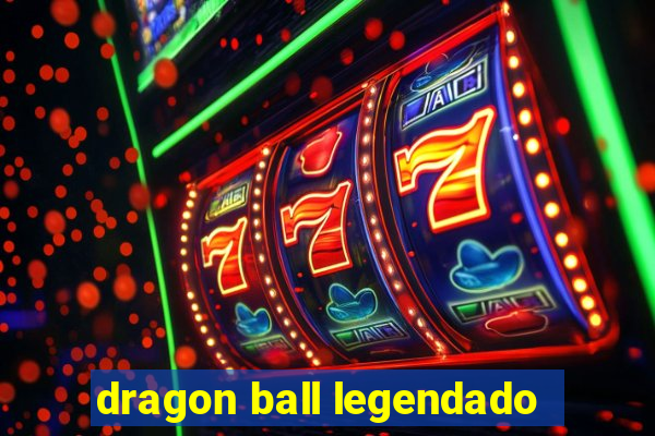 dragon ball legendado