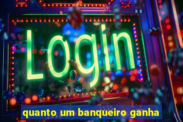 quanto um banqueiro ganha