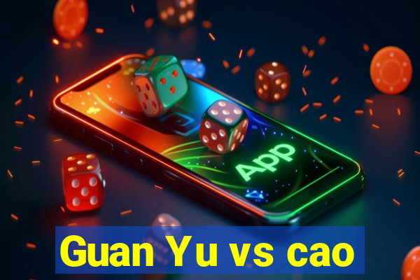 Guan Yu vs cao