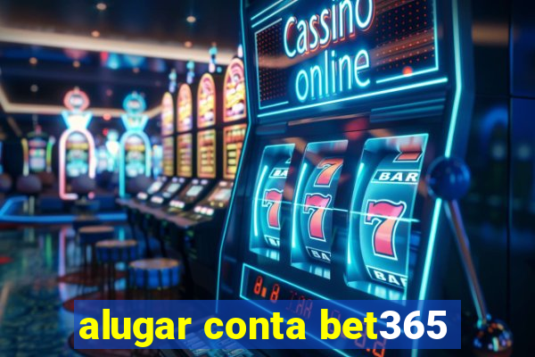 alugar conta bet365