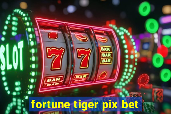 fortune tiger pix bet