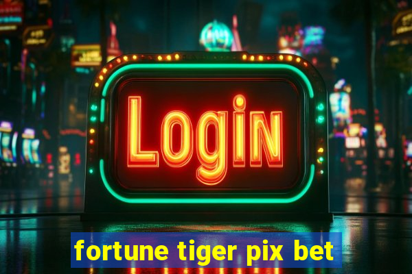 fortune tiger pix bet