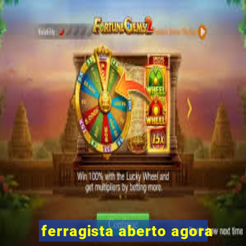 ferragista aberto agora