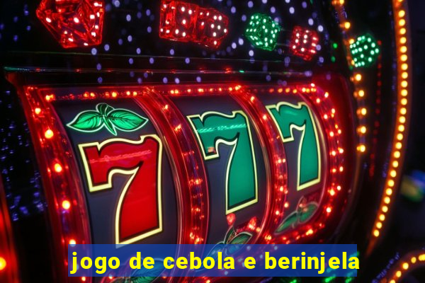 jogo de cebola e berinjela