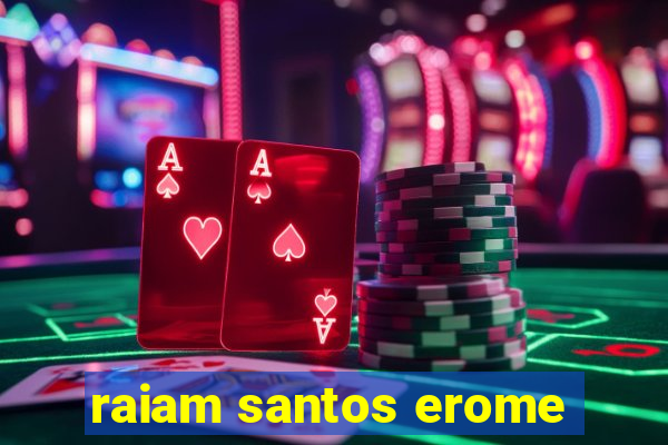 raiam santos erome