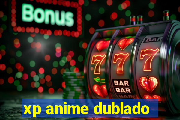 xp anime dublado