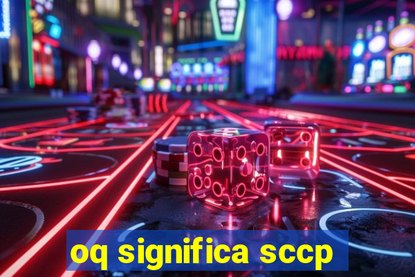 oq significa sccp