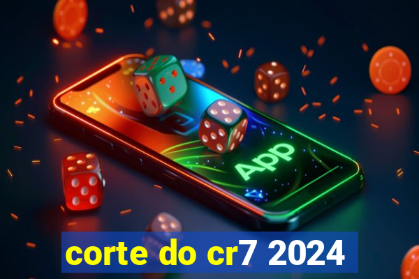 corte do cr7 2024