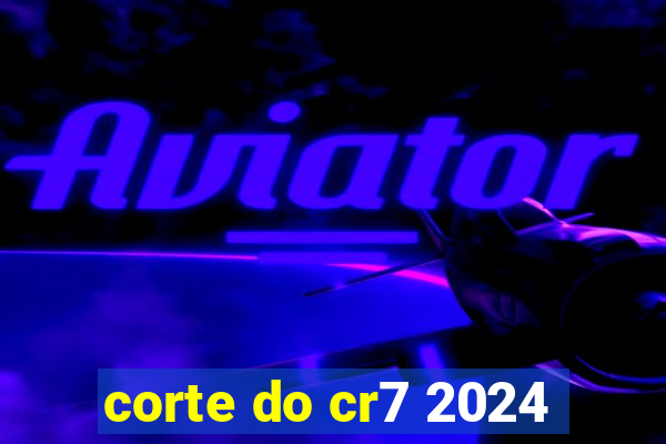 corte do cr7 2024