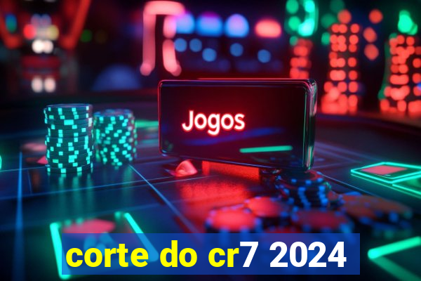 corte do cr7 2024