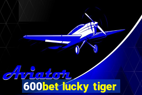 600bet lucky tiger