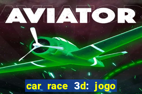 car race 3d: jogo de carros