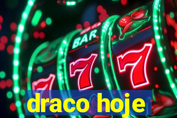 draco hoje