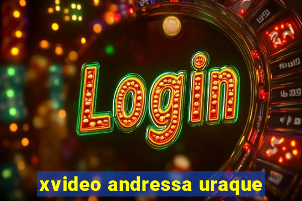 xvideo andressa uraque