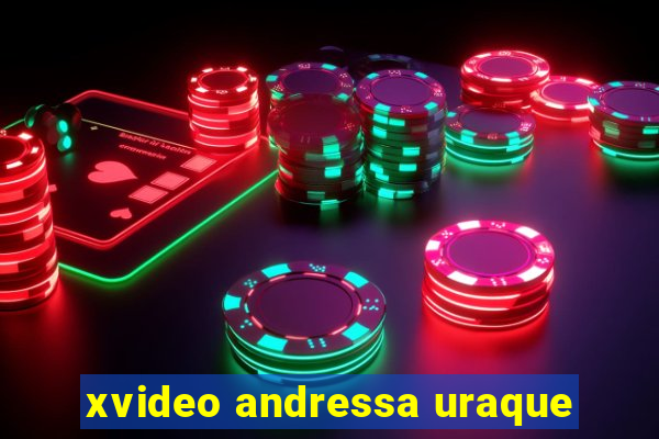 xvideo andressa uraque