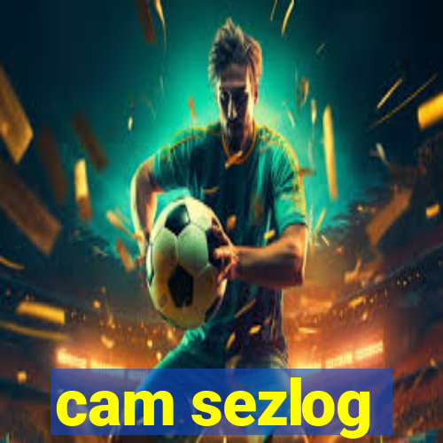 cam sezlog