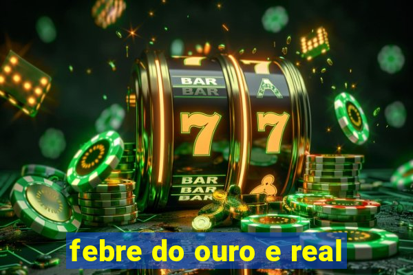 febre do ouro e real