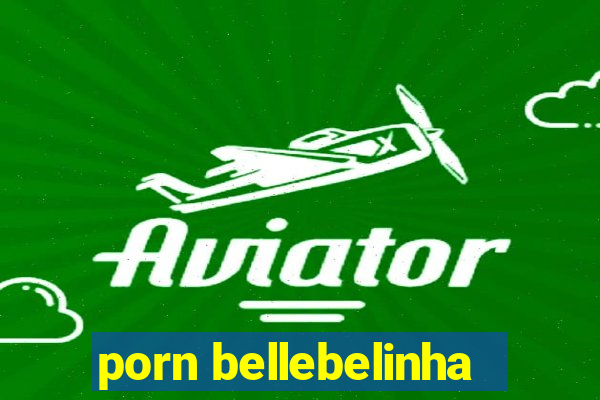 porn bellebelinha