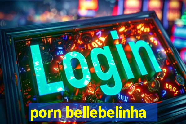 porn bellebelinha