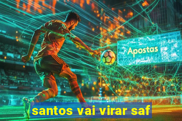 santos vai virar saf