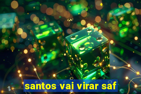 santos vai virar saf