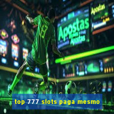 top 777 slots paga mesmo