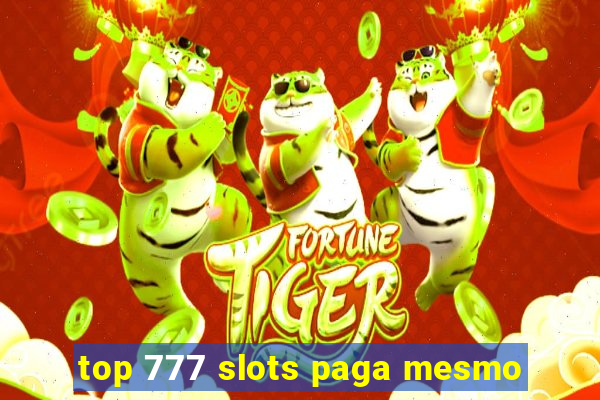 top 777 slots paga mesmo