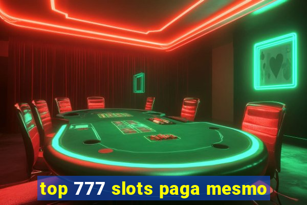 top 777 slots paga mesmo