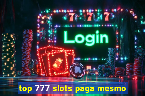 top 777 slots paga mesmo