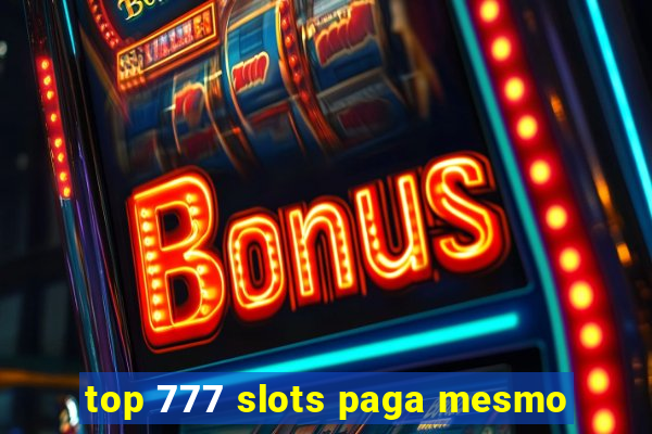 top 777 slots paga mesmo