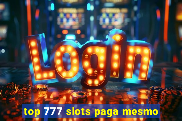 top 777 slots paga mesmo