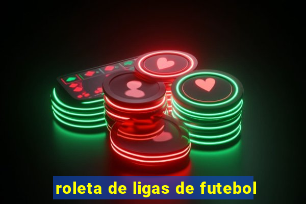 roleta de ligas de futebol