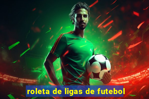 roleta de ligas de futebol