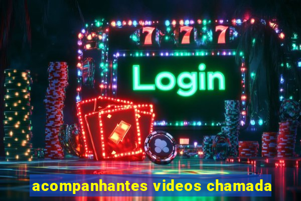 acompanhantes videos chamada