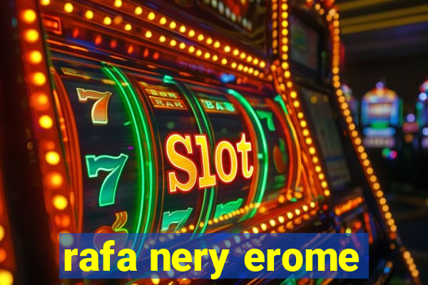 rafa nery erome