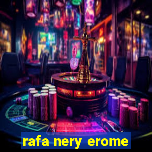 rafa nery erome